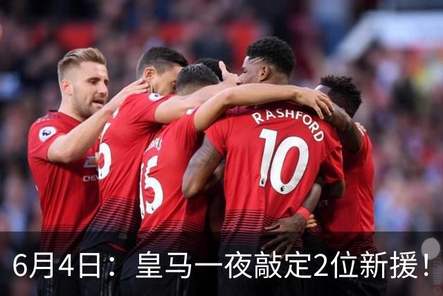 6月4日：皇马一夜敲定2位新援！穆帅重组球队防线，下赛季西甲挑战巴萨